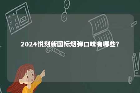 2024悦刻新国标烟弹口味有哪些�？ 